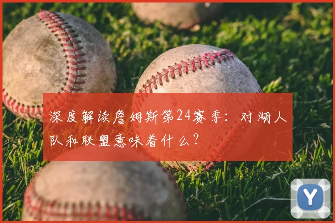 深度解读詹姆斯第24赛季:对湖人队和联盟意味着什么?