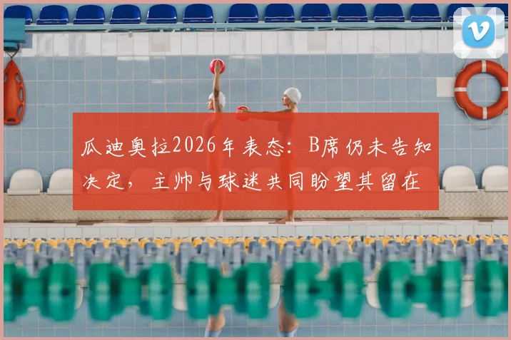 瓜迪奥拉2026年表态：B席仍未告知决定，主帅与球迷共同盼望其留在曼城